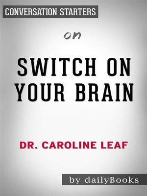 cover image of Switch On Your Brain--The Key to Peak Happiness, Thinking, and Health by Dr. Caroline Leaf | Conversation Starters